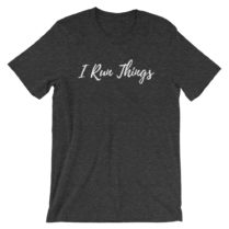 I Run Things T shirt for runner